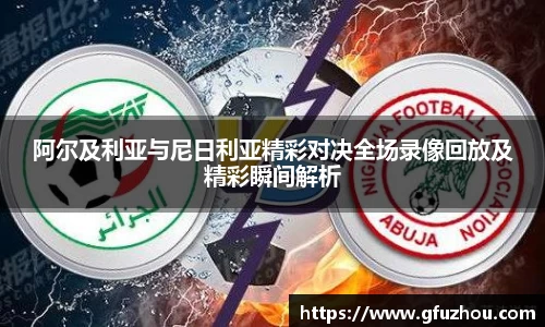 阿尔及利亚与尼日利亚精彩对决全场录像回放及精彩瞬间解析